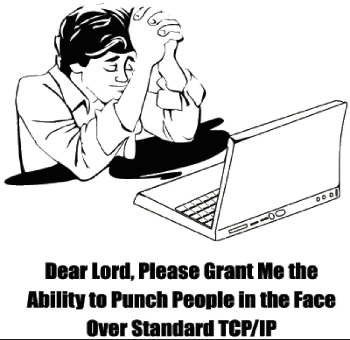 drawing of a person with the text below in an impact font stating “Dear Lord, Please Grant Me the Ability to Punch People in the Face Over Standard TCP/IP.”